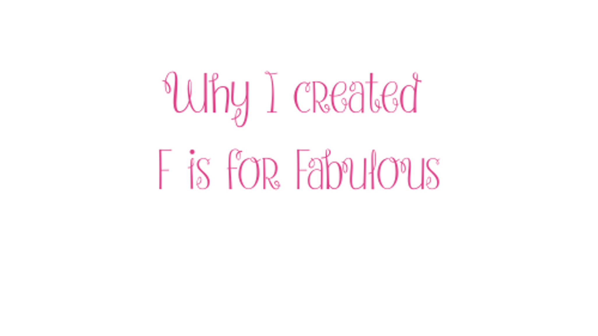 Why I Created F is For Fabulous